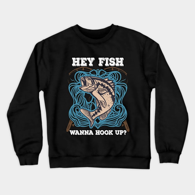 Hey Fish Wanna Hook Up Funny Fishing Shirt - Fishing Gifts for Men - Fisherman Hooker Fly Fishing Tee- Fishing Lover Crewneck Sweatshirt by RRADesign